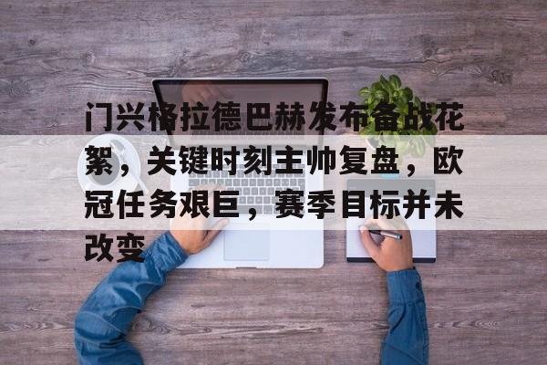 门兴格拉德巴赫发布备战花絮，关键时刻主帅复盘，欧冠任务艰巨，赛季目标并未改变的简单介绍-乐竞体育官网